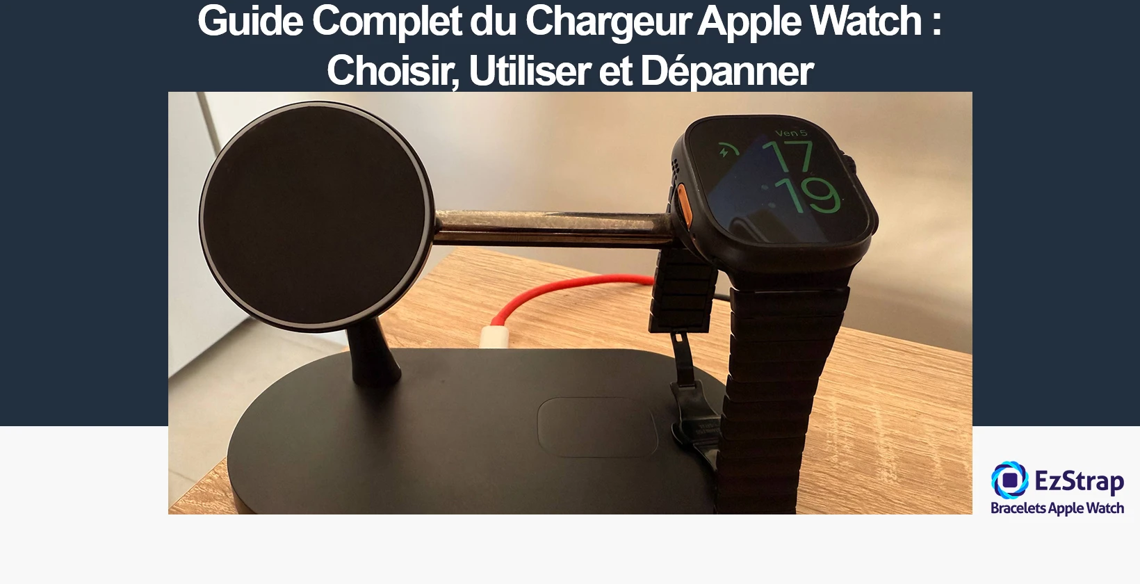 Guide Complet du Chargeur Apple Watch : Choisir, Utiliser et Dépanner
